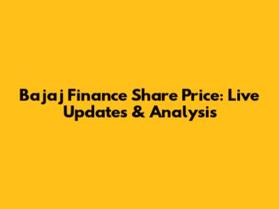 Bajaj Finance Share Price: Live Updates & Analysis