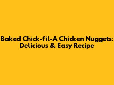 Baked Chick-fil-A Chicken Nuggets: Delicious & Easy Recipe