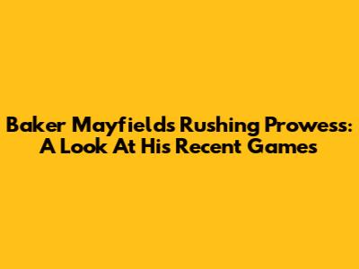 Baker Mayfield's Rushing Prowess: A Look At His Recent Games