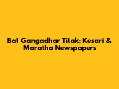 Bal Gangadhar Tilak: Kesari & Maratha Newspapers