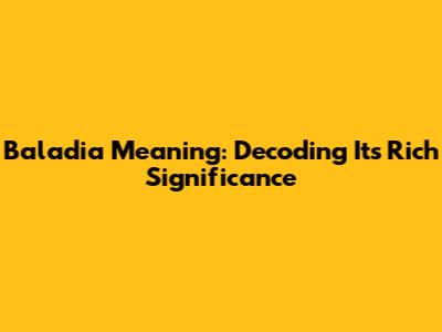 Baladia Meaning: Decoding Its Rich Significance
