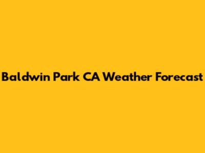Baldwin Park CA Weather Forecast