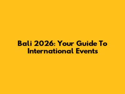 Bali 2026: Your Guide To International Events