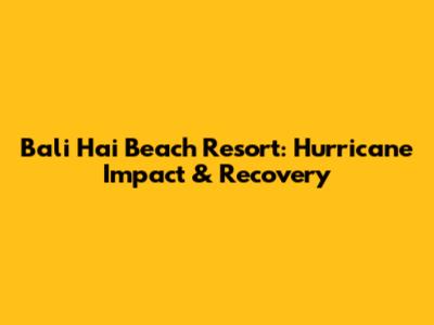 Bali Hai Beach Resort: Hurricane Impact & Recovery