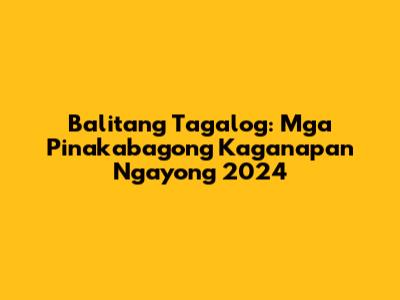 Balitang Tagalog: Mga Pinakabagong Kaganapan Ngayong 2024