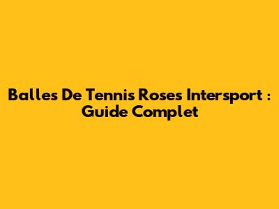 Balles De Tennis Roses Intersport : Guide Complet