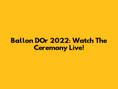 Ballon D'Or 2022: Watch The Ceremony Live!