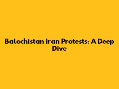 Balochistan Iran Protests: A Deep Dive