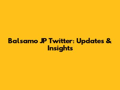 Balsamo JP Twitter: Updates & Insights