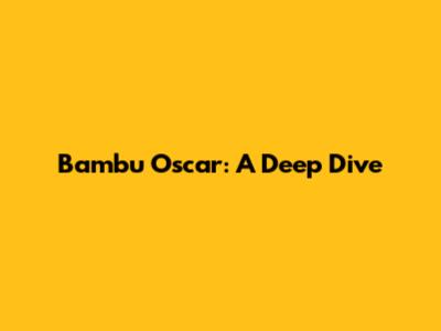 Bambu Oscar: A Deep Dive