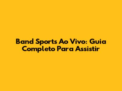 Band Sports Ao Vivo: Guia Completo Para Assistir
