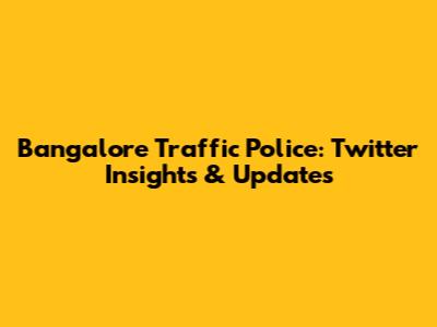Bangalore Traffic Police: Twitter Insights & Updates