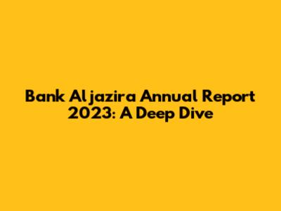 Bank Aljazira Annual Report 2023: A Deep Dive