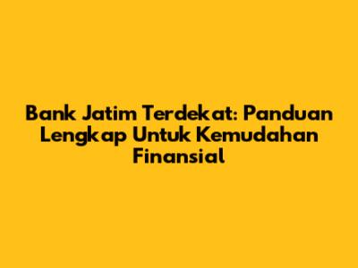 Bank Jatim Terdekat: Panduan Lengkap Untuk Kemudahan Finansial