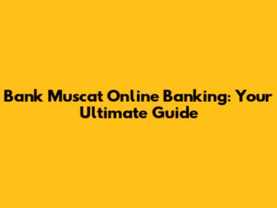 Bank Muscat Online Banking: Your Ultimate Guide