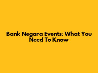 Bank Negara Events: What You Need To Know
