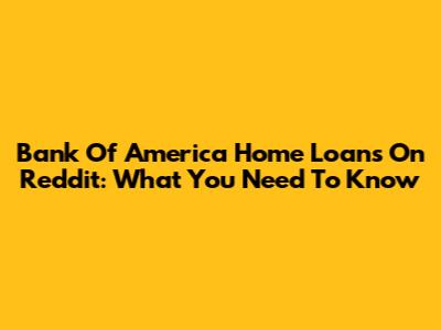 Bank Of America Home Loans On Reddit: What You Need To Know
