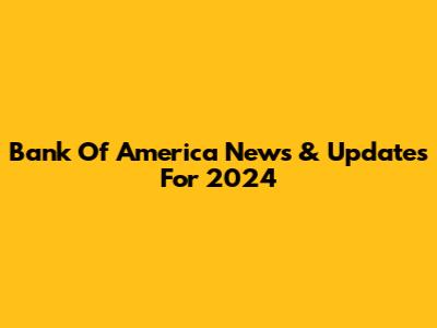 Bank Of America News & Updates For 2024