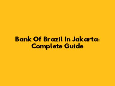 Bank Of Brazil In Jakarta: Complete Guide