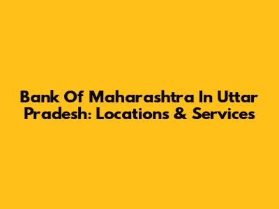Bank Of Maharashtra In Uttar Pradesh: Locations & Services