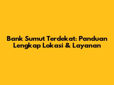 Bank Sumut Terdekat: Panduan Lengkap Lokasi & Layanan