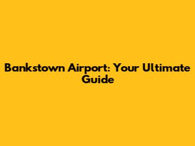 Bankstown Airport: Your Ultimate Guide