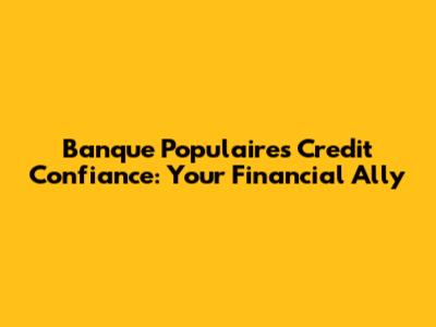 Banque Populaire's Credit Confiance: Your Financial Ally
