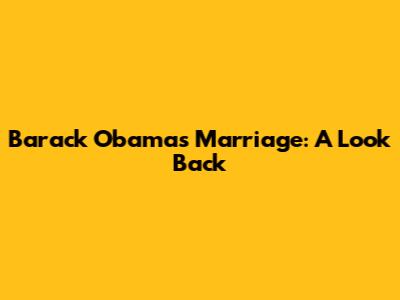 Barack Obama's Marriage: A Look Back