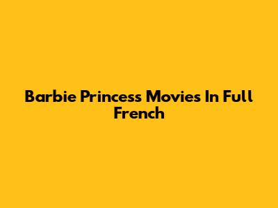 Barbie Princess Movies In Full French
