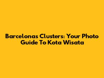 Barcelona's Clusters: Your Photo Guide To Kota Wisata