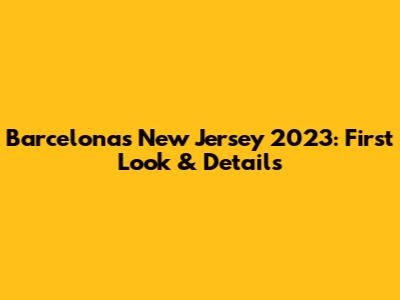 Barcelona's New Jersey 2023: First Look & Details