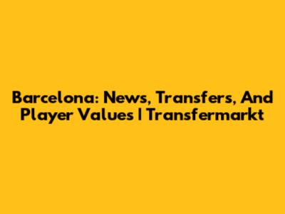 Barcelona: News, Transfers, And Player Values | Transfermarkt