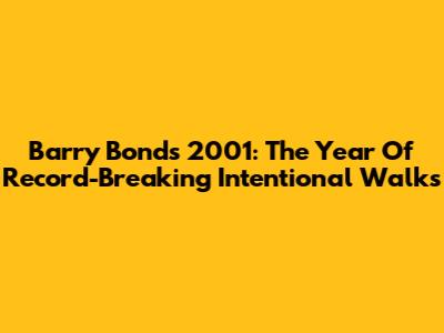 Barry Bonds' 2001: The Year Of Record-Breaking Intentional Walks