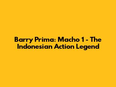 Barry Prima: Macho 1 - The Indonesian Action Legend