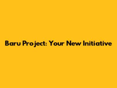 Baru Project: Your New Initiative