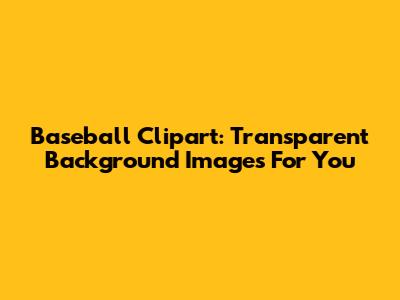 Baseball Clipart: Transparent Background Images For You