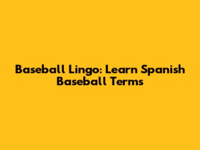 Baseball Lingo: Learn Spanish Baseball Terms