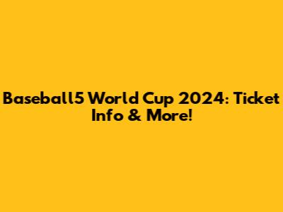 Baseball5 World Cup 2024: Ticket Info & More!