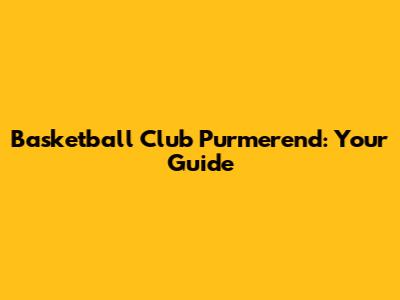 Basketball Club Purmerend: Your Guide