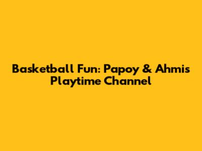Basketball Fun: Papoy & Ahmi's Playtime Channel