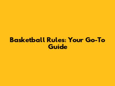 Basketball Rules: Your Go-To Guide