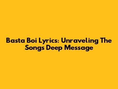 Basta Boi Lyrics: Unraveling The Song's Deep Message