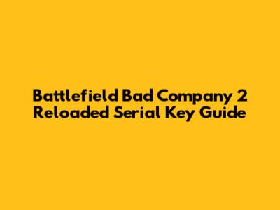 Battlefield Bad Company 2 Reloaded Serial Key Guide