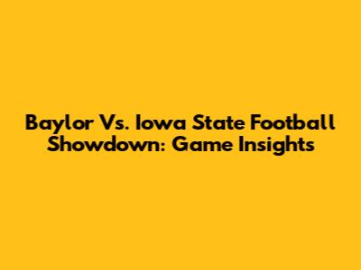 Baylor Vs. Iowa State Football Showdown: Game Insights