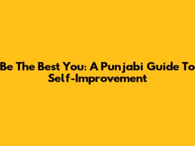 Be The Best You: A Punjabi Guide To Self-Improvement