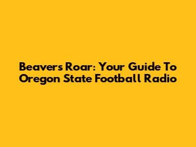Beaver's Roar: Your Guide To Oregon State Football Radio