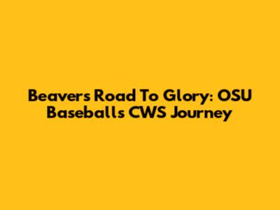 Beavers' Road To Glory: OSU Baseball's CWS Journey
