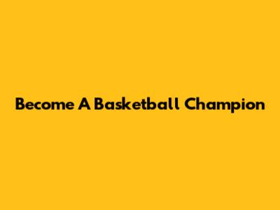 Become A Basketball Champion