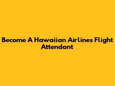 Become A Hawaiian Airlines Flight Attendant