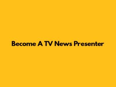 Become A TV News Presenter